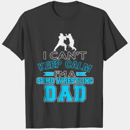 I Can't Keep Calm I'm A Sumo Wrestling Dad T-shirt