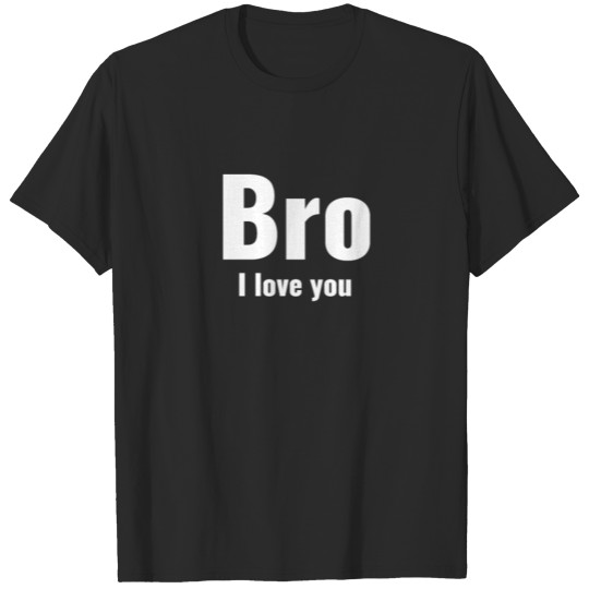 Bro i love you T-shirt