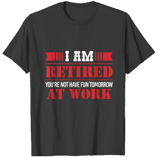 Retirement I am retired Funny Gift Idea T-shirt