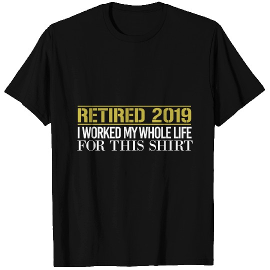 Retirement Retired 2019 I worked my whole life T-shirt