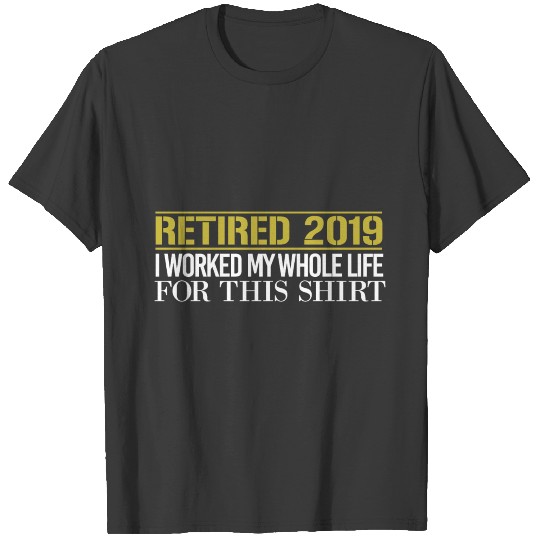 Retirement Retired 2019 I worked my whole life T-shirt