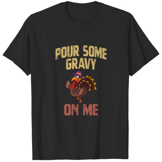 Discover Pour Some Gravy On Me Thanksgiving Turkey Saying T-shirt