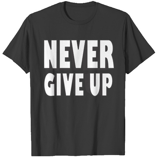 Never give up - Typography - Cool quote T-shirt