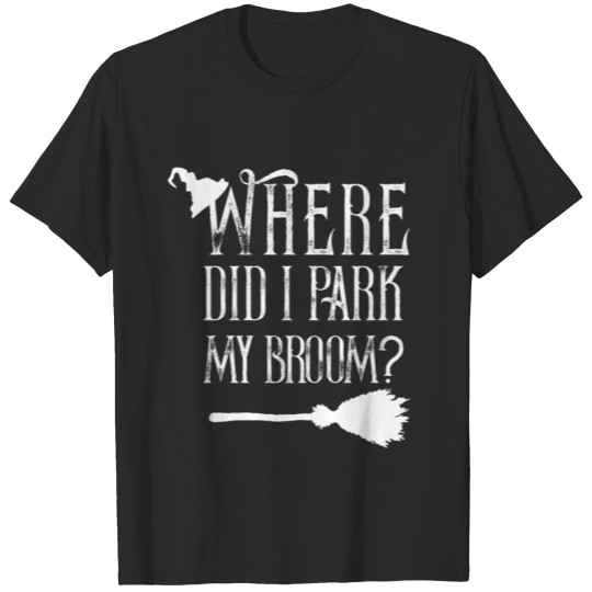 Where Did I Park My Broom Witch Halloween T-shirt