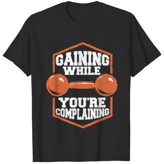 Discover Gaining While You're Complaining Gym T-shirt