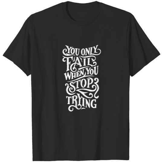 Discover You only fail when you stop trying Design T-shirt
