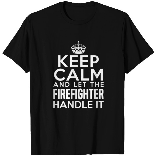 Keep Calm And Let A Firefighter Handle It T-shirt