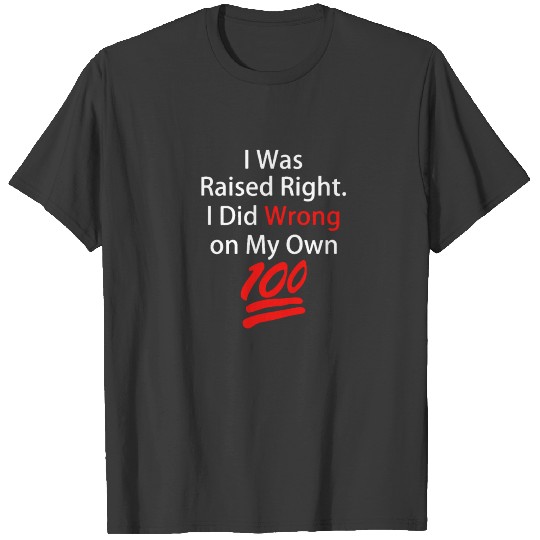 I was raised right I did wrong on my Own 100 T-shirt