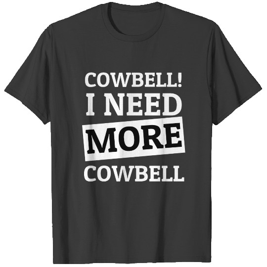 I need more cowbell T-shirt