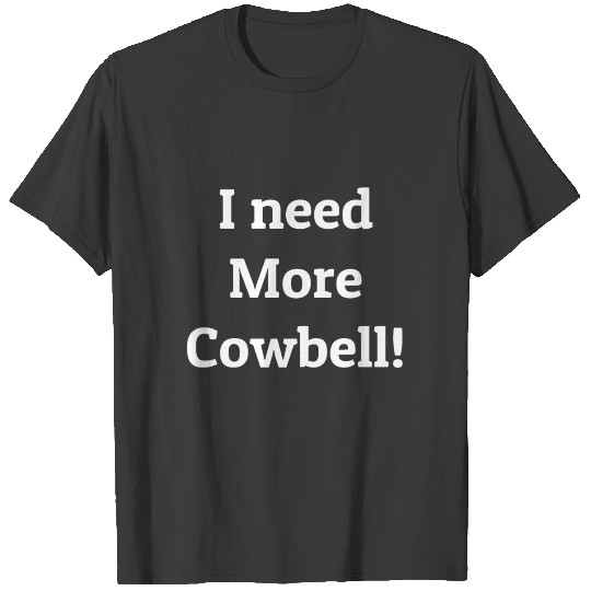 I Need More Cowbell T-shirt