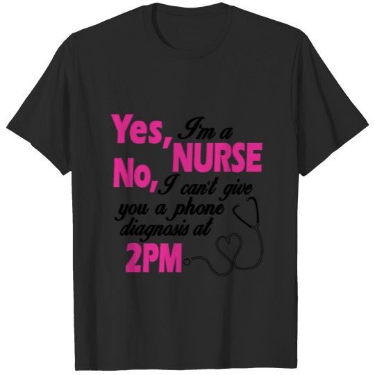 Discover Yes, I'm A Nurse No, I Can't Give You A Phone T-shirt