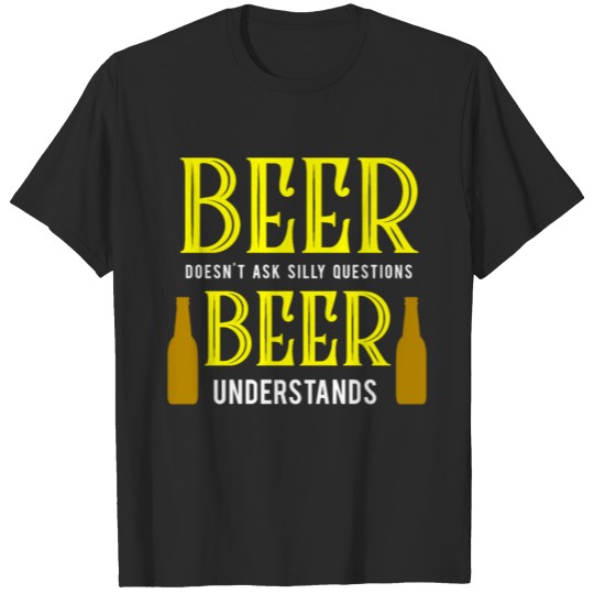 Discover Beer doesn't ask silly Questions - Gift T-shirt