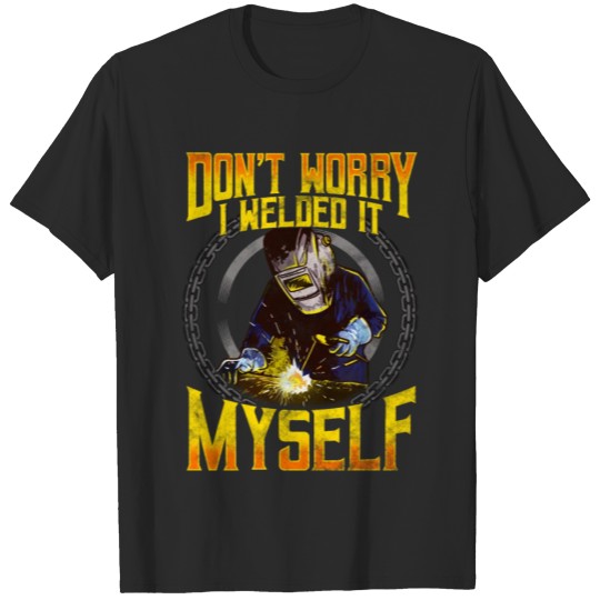 Discover Don't Worry I Welded It Myself Funny Welder T-shirt