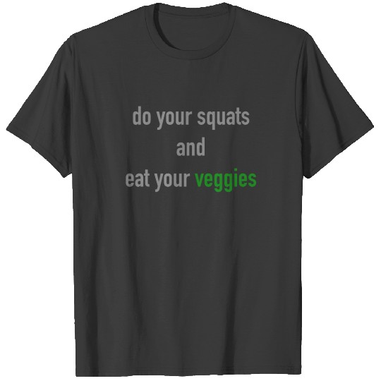 do your squats and eat your veggies T-shirt