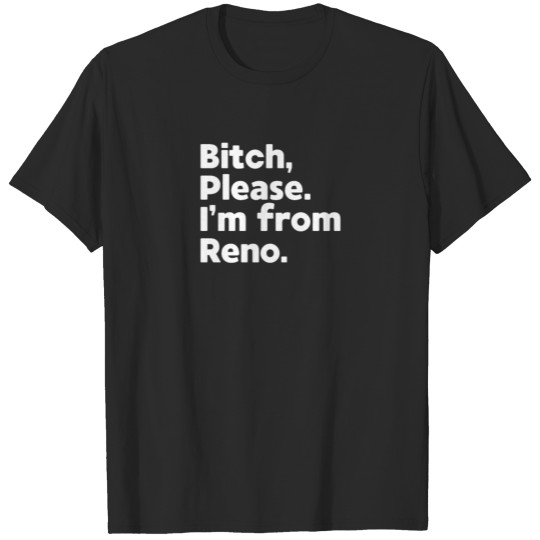 Discover Bitch Please I'm From Reno Nevada NV Native Local T-shirt