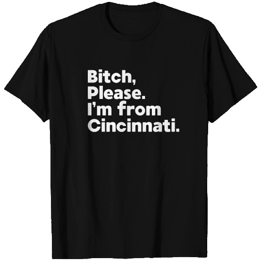 Bitch Please I'm From Cincinnati, Ohio OH Native T-shirt