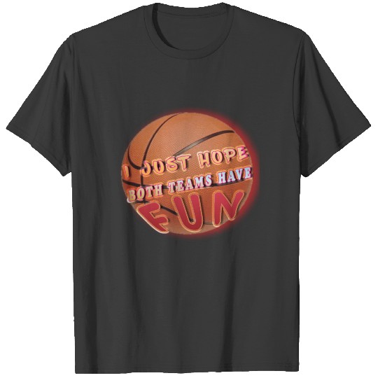 I just hope both teams have fun funny Basketball T-shirt