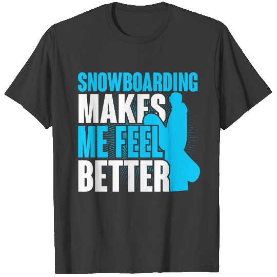 Snowboarding Shirt Snowboarding Makes Me Feel T-shirt