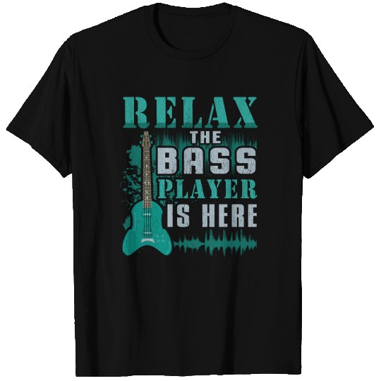 Relax The Bass Player Is Here T-shirt