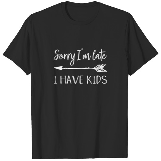 Mom design Saying Sorry I'm Late I Have Kids T-shirt