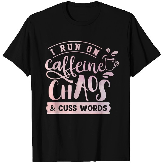 I Run On Caffeine, Chaos, and Cuss Words Coffee T-shirt