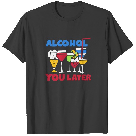 Alcohol You Later Drinking Party Gift T-shirt