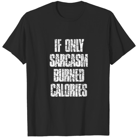 Discover (TOP STATEMENT) IF ONLY SARCASM BURNED CALORIES T-shirt