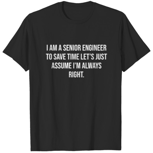 Discover I am a Senior Engineer To Save Time Let's Assume T-shirt
