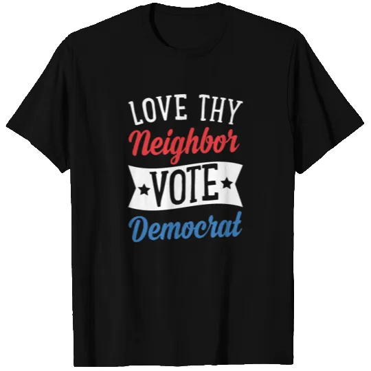 Love Thy Neighbor Vote Democrat T-shirt
