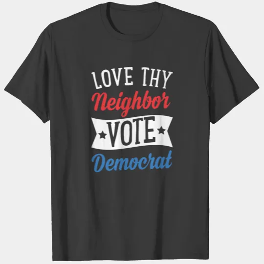 Love Thy Neighbor Vote Democrat T-shirt