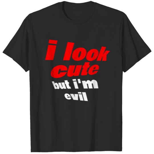 Discover i look cute but i am evil T-shirt