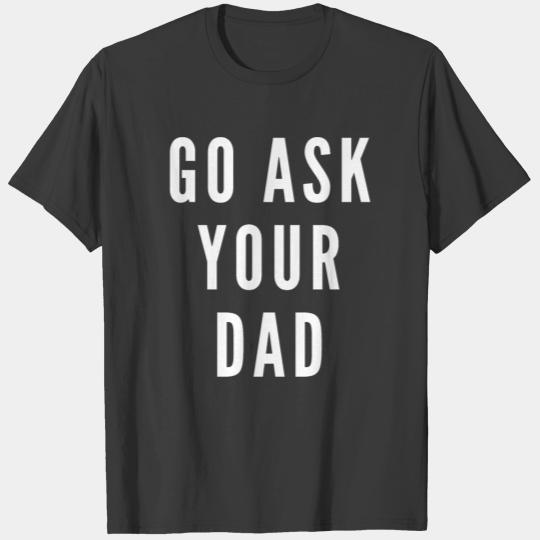 Go ask your dad, papa, gift idea, father's day T-shirt