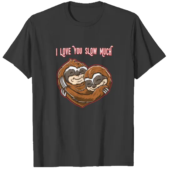 I Love You Slow Much Sloth Heart Couple Valentine T-shirt