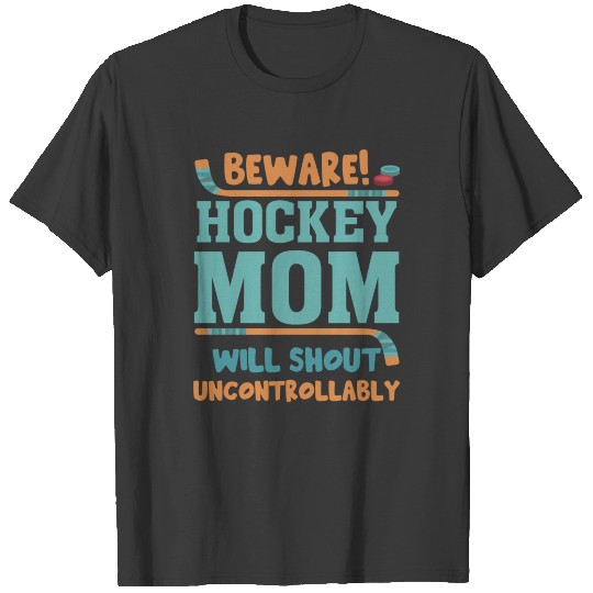 Beware Hockey Mom Will Shout Uncontrollably T-shirt
