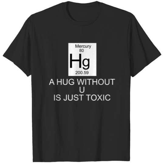 A Hug Without U is Just Toxic - Funny Science T-shirt