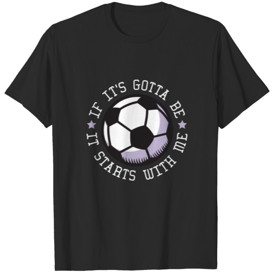 Discover If It's Gotta Be It Starts With Me T-shirt