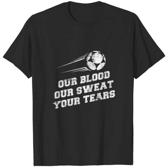 Discover Our Blood Our Sweat Your Tears T-shirt