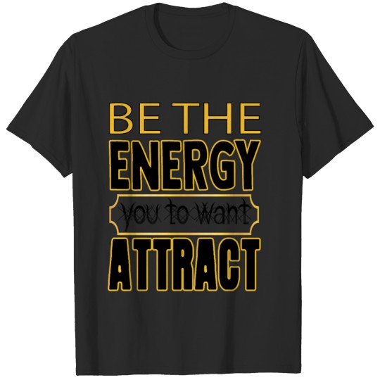 Discover BE THE ENERGY YOU T WANT ATTRACT T-shirt