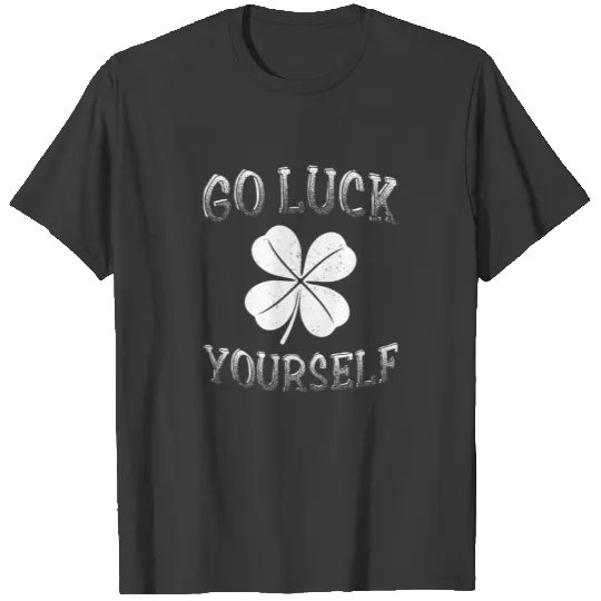 Go Luck Yourself St. PAtricks Day Shamrock T-shirt