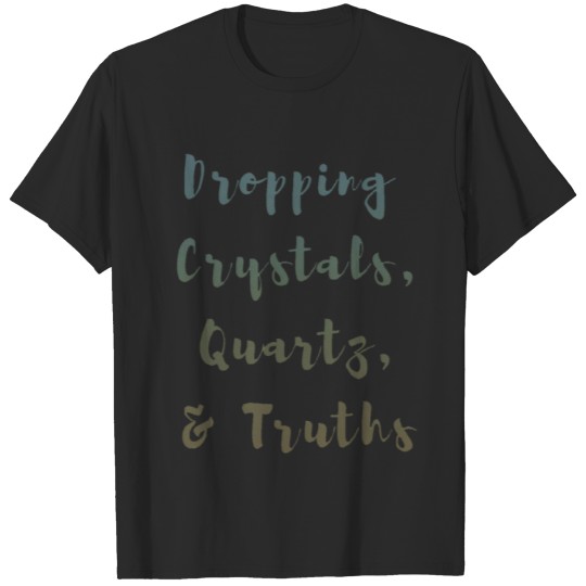 Discover Dropping Crystal, Quartz, & Truths T-shirt