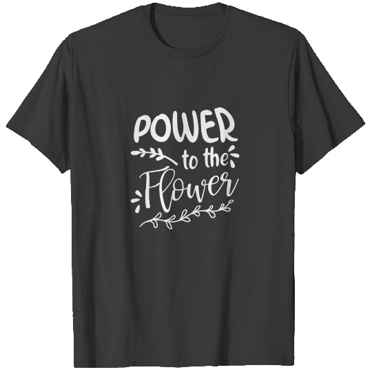 Power to the Flower Garden Gifts T-shirt