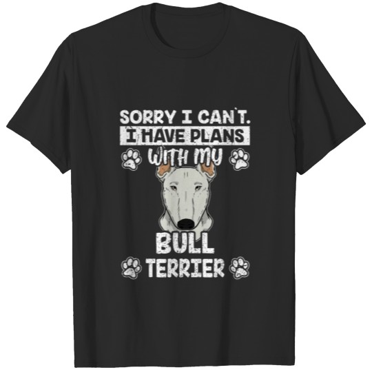Discover Sorry I Can't I Have Plans With My Bull Terrier T-shirt