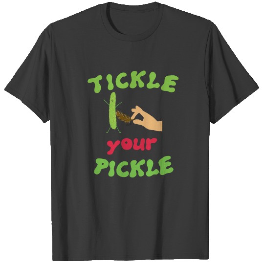 tickle your pickle T-shirt
