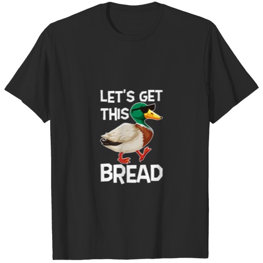 Let's Get This Bread, Funny, Duck, Bird, Chill, T-shirt