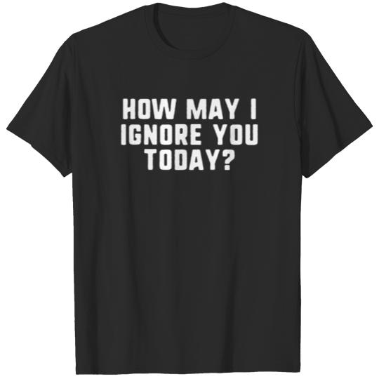 Discover How may I ignore you today? funny sarcastic T-shirt
