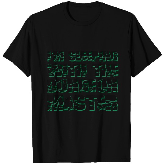 GREEN I AM SLEEPING WITH THE DUNGEON MASTER T-shirt