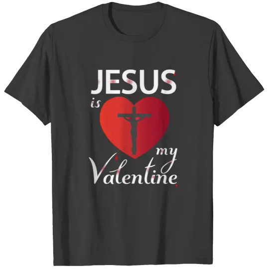 Jesus is my valentine T-shirt