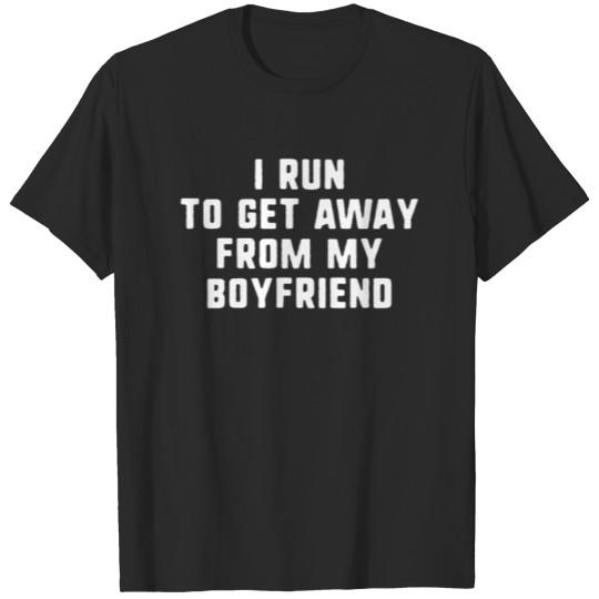 Discover I run to get away from my boyfriend funny runner T-shirt