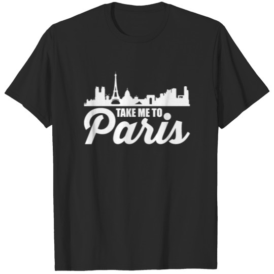 Discover Take Me To Paris gift vacation trip Eiffel Tower T-shirt