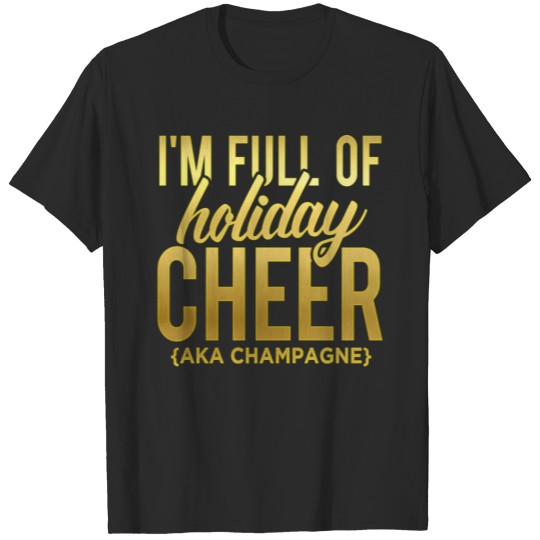 Discover Im Full Of Holiday Cheer AKA Champagne T-shirt